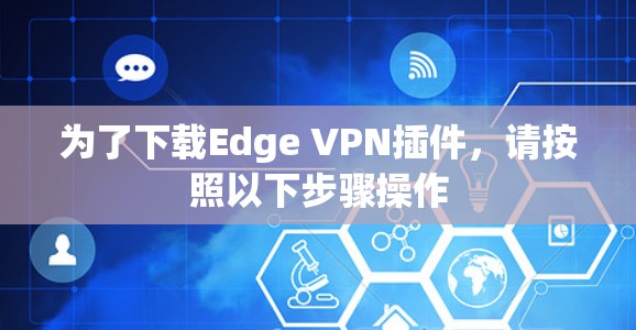 为了下载Edge VPN插件，请按照以下步骤操作