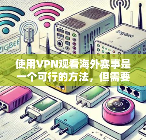 使用VPN观看海外赛事是一个可行的方法,但需要仔细考虑以下步骤和潜在问题,以确保顺利和合法地进行 使用VPN观看海外赛事是一个可行的方法,但需要仔细考虑以下步骤和潜在问题,以确保顺利和合法地进行