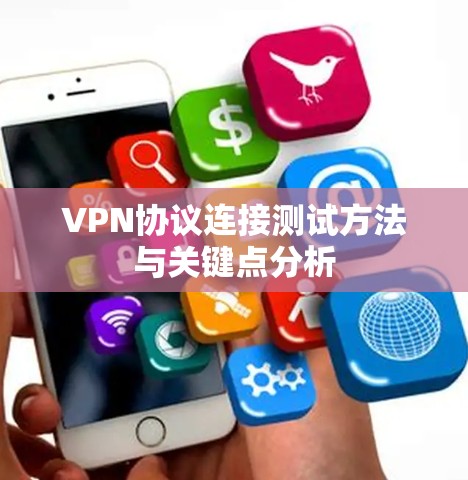 VPN协议连接测试方法与关键点分析 VPN协议连接测试方法与关键点分析