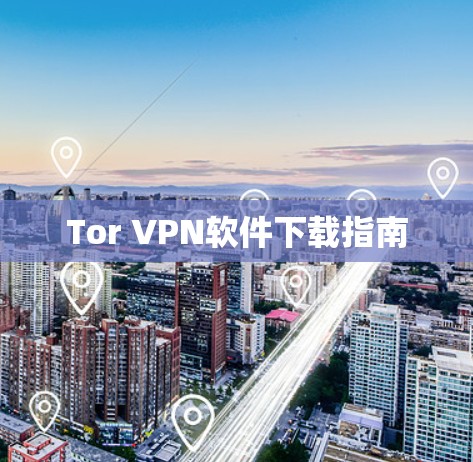 Tor VPN软件下载指南