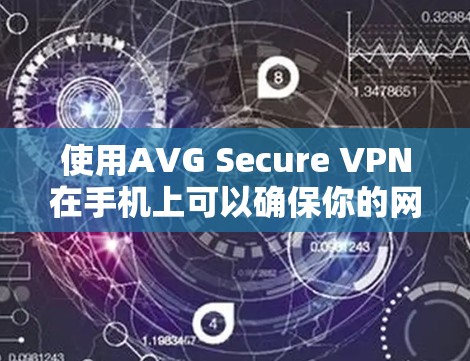使用AVG Secure VPN在手机上可以确保你的网络连接安全,保护隐私。以下是详细的操作指南