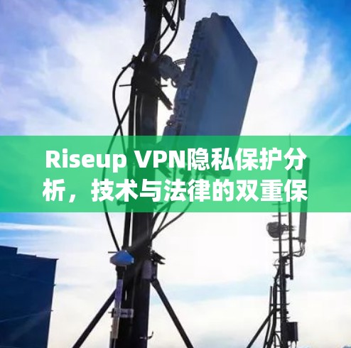 Riseup VPN隐私保护分析,技术与法律的双重保障