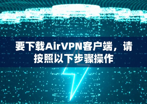 要下载AirVPN客户端,请按照以下步骤操作