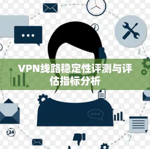 VPN线路稳定性评测与评估指标分析
