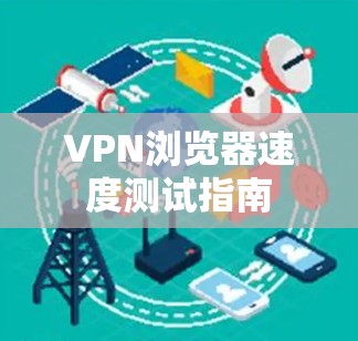 VPN浏览器速度测试指南