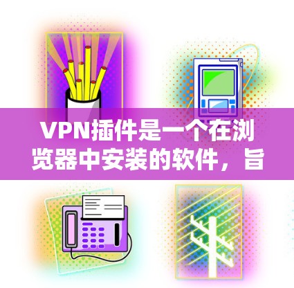 VPN插件是一个在浏览器中安装的软件,旨在保护用户的网络活动和隐私。以下是其主要功能的比较 VPN插件是一个在浏览器中安装的软件,旨在保护用户的网络活动和隐私。以下是其主要功能的比较