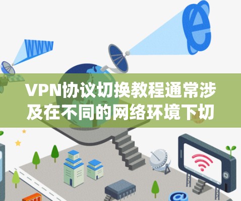 VPN协议切换教程通常涉及在不同的网络环境下切换或配置不同的VPN协议。以下是一个简单的VPN协议切换教程,假设你使用的是OpenVPN或其他常见VPN协议