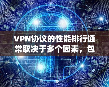 VPN协议的性能排行通常取决于多个因素,包括速度、安全性、连接稳定性、兼容性以及是否能绕过网络限制等。以下是一些常见的VPN协议及其性能特点的比较