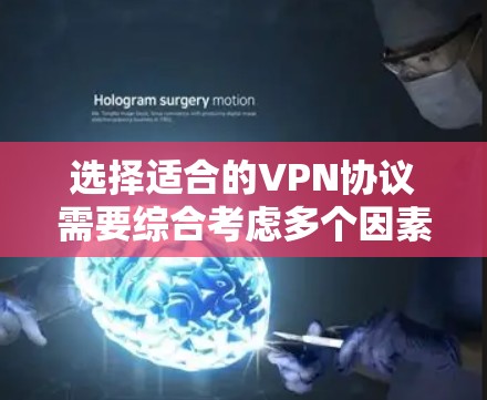 选择适合的VPN协议需要综合考虑多个因素,以下是根据您的需求总结出的建议