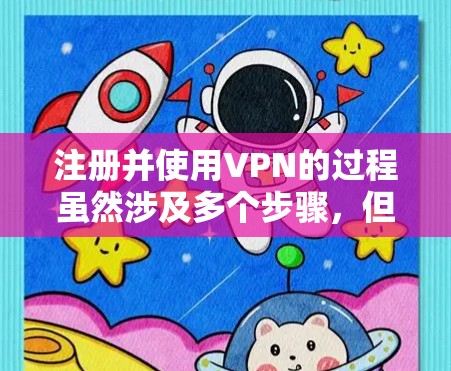 注册并使用VPN的过程虽然涉及多个步骤,但通过仔细规划和解决常见问题,可以顺利完成。以下是详细的步骤指南