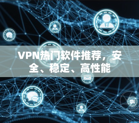 VPN热门软件推荐,安全、稳定、高性能