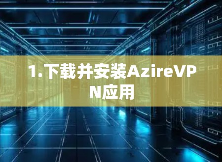 1.下载并安装AzireVPN应用