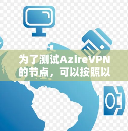 为了测试AzireVPN的节点，可以按照以下步骤进行