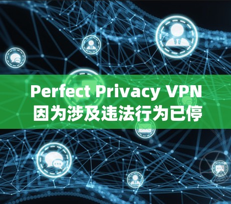 Perfect Privacy VPN 因为涉及违法行为已停止服务,因此无法提供使用方法。不过,以下是一些常见的VPN使用步骤,作为参考