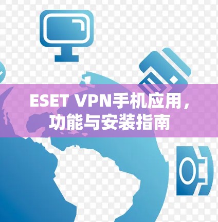 ESET VPN手机应用,功能与安装指南