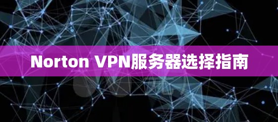 Norton VPN服务器选择指南 Norton VPN服务器选择指南