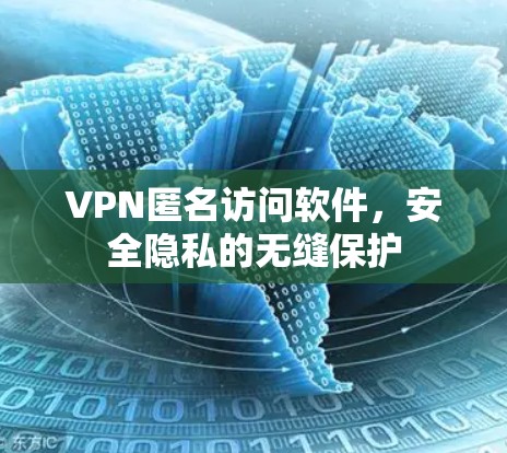 VPN匿名访问软件,安全隐私的无缝保护