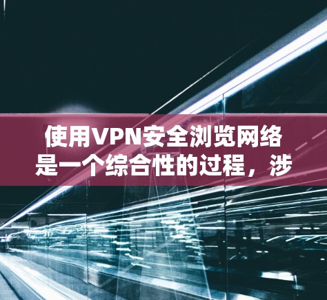 使用VPN安全浏览网络是一个综合性的过程,涉及技术、隐私保护和合法使用等多个方面。以下是分步骤的指南,帮助您安全、有效地使用VPN 使用VPN安全浏览网络是一个综合性的过程,涉及技术、隐私保护和合法使用等多个方面。以下是分步骤的指南,帮助您安全、有效地使用VPN