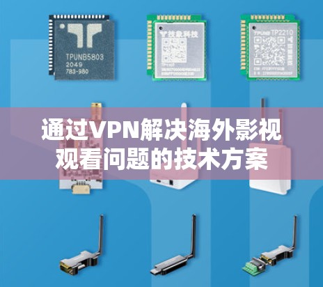通过VPN解决海外影视观看问题的技术方案
