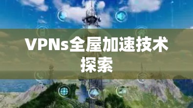 VPNs全屋加速技术探索