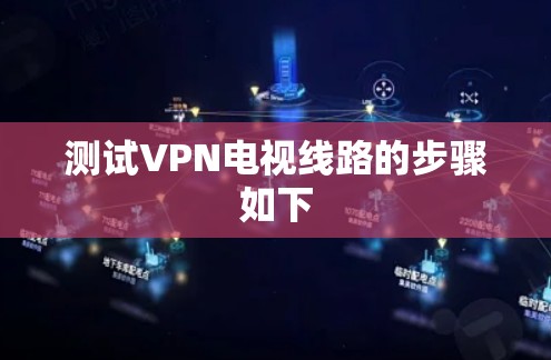 测试VPN电视线路的步骤如下
