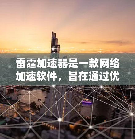 雷霆加速器是一款网络加速软件,旨在通过优化网络连接速度来提高用户体验。以下是关于如何下载雷霆加速器的步骤和建议