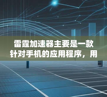 雷霆加速器主要是一款针对手机的应用程序,用于优化手机性能和加速游戏运行。如果你需要在电脑上使用类似的功能,可能需要寻找其他适用于电脑的加速器软件或系统优化工具
