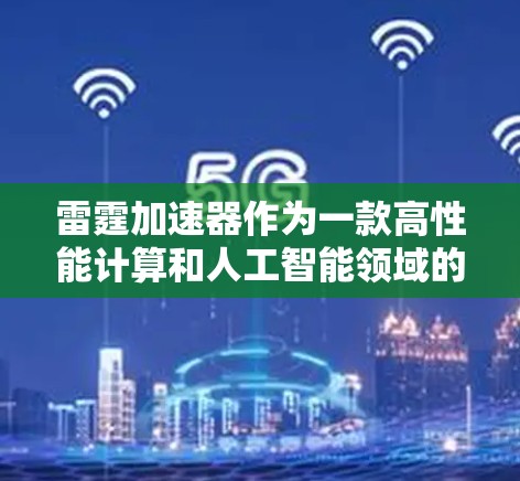 雷霆加速器作为一款高性能计算和人工智能领域的设备,其稳定连接体验至关重要,尤其是在涉及网络通信和数据传输的环境中。以下是对雷霆加速器稳定连接体验的分析和建议