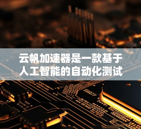 云帆加速器是一款基于人工智能的自动化测试工具,旨在帮助开发者和测试人员加速软件开发和测试流程。评测云帆加速器的使用效果时,可以从以下几个方面入手