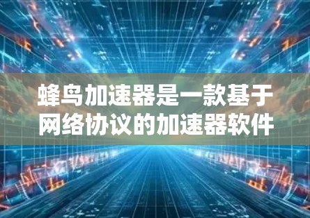 蜂鸟加速器是一款基于网络协议的加速器软件,旨在通过优化网络数据传输路径,提升应用的性能表现。全球节点是指蜂鸟加速器网络中的分布式节点,位于世界各地,能够为用户提供更短的路径或更高的带宽 蜂鸟加速器是一款基于网络协议的加速器软件,旨在通过优化网络数据传输路径,提升应用的性能表现。全球节点是指蜂鸟加速器网络中的分布式节点,位于世界各地,能够为用户提供更短的路径或更高的带宽