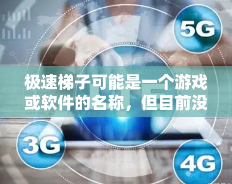极速梯子可能是一个游戏或软件的名称,但目前没有找到与极速梯子直接相关的官方电脑版信息。如果你指的是某个特定的游戏或软件,请提供更多的背景信息,以便我更好地帮助你找到相关的电脑版资源 极速梯子可能是一个游戏或软件的名称,但目前没有找到与极速梯子直接相关的官方电脑版信息。如果你指的是某个特定的游戏或软件,请提供更多的背景信息,以便我更好地帮助你找到相关的电脑版资源