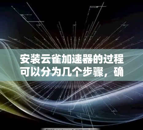 安装云雀加速器的过程可以分为几个步骤,确保顺利完成并熟练使用它来加速您的数据分析或机器学习任务。以下是详细的步骤指南 安装云雀加速器的过程可以分为几个步骤,确保顺利完成并熟练使用它来加速您的数据分析或机器学习任务。以下是详细的步骤指南