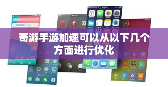 奇游手游加速可以从以下几个方面进行优化