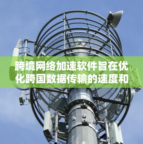 跨境网络加速软件旨在优化跨国数据传输的速度和可靠性,解决传输过程中遇到的延迟和带宽限制问题。以下是对该软件的详细分析 跨境网络加速软件旨在优化跨国数据传输的速度和可靠性,解决传输过程中遇到的延迟和带宽限制问题。以下是对该软件的详细分析