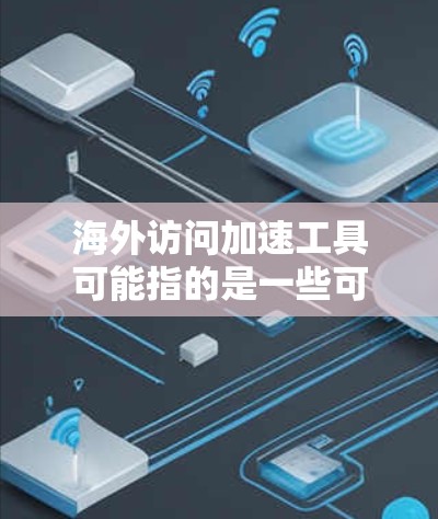 海外访问加速工具可能指的是一些可以帮助你更快地访问国外网站、解决跨国网络限制的工具或方法。以下是一些常用的海外访问加速工具和方法 海外访问加速工具可能指的是一些可以帮助你更快地访问国外网站、解决跨国网络限制的工具或方法。以下是一些常用的海外访问加速工具和方法