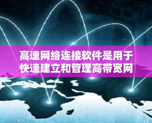 高速网络连接软件是用于快速建立和管理高带宽网络的工具,旨在优化网络性能,确保数据高效流动。以下是对该软件的深入分析和总结 高速网络连接软件是用于快速建立和管理高带宽网络的工具,旨在优化网络性能,确保数据高效流动。以下是对该软件的深入分析和总结