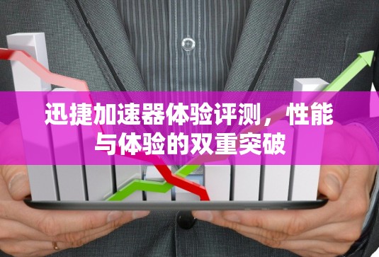 迅捷加速器体验评测,性能与体验的双重突破