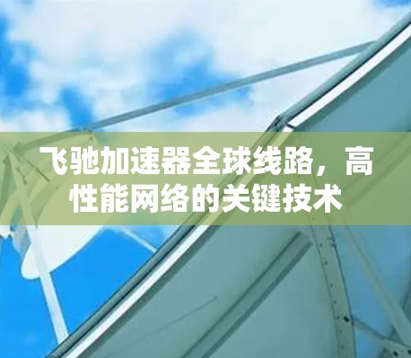 飞驰加速器全球线路,高性能网络的关键技术