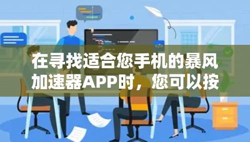 在寻找适合您手机的暴风加速器APP时,您可以按照以下步骤进行