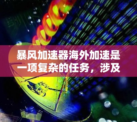 暴风加速器海外加速是一项复杂的任务,涉及网络性能优化、数据传输策略以及可能的跨国法规和安全问题。以下是一些关键点和建议,帮助您有效地进行海外加速