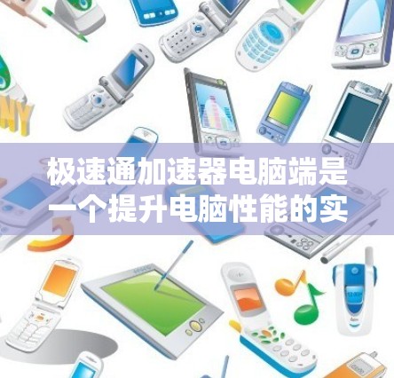极速通加速器电脑端是一个提升电脑性能的实用工具,以下是使用指南