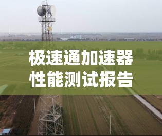 极速通加速器性能测试报告