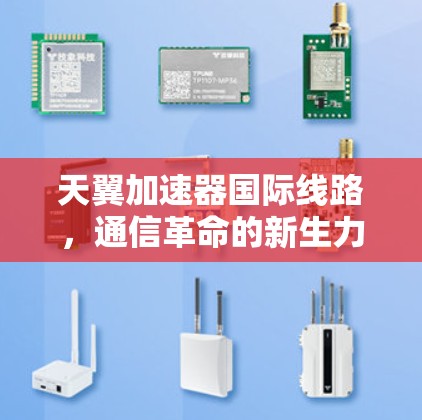 天翼加速器国际线路,通信革命的新生力量