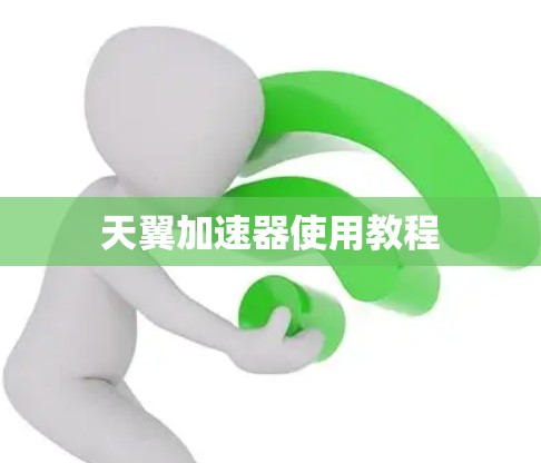 天翼加速器使用教程 天翼加速器使用教程