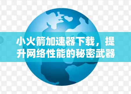 小火箭加速器下载,提升网络性能的秘密武器 小火箭加速器下载,提升网络性能的秘密武器