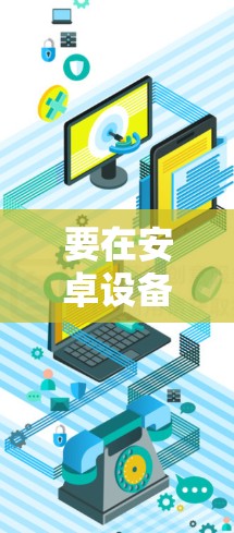要在安卓设备上访问外网,可以使用多种工具和方法来实现。以下是一些常用的工具和方法,帮助你轻松实现外网访问