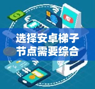 选择安卓梯子节点需要综合考虑多个因素,以确保高效、稳定地分发内容给用户。以下是逐步的解决方案 选择安卓梯子节点需要综合考虑多个因素,以确保高效、稳定地分发内容给用户。以下是逐步的解决方案