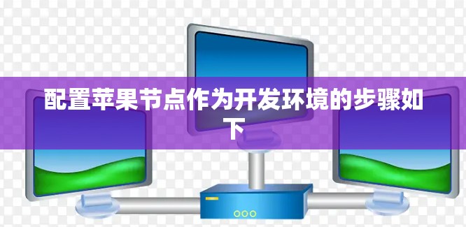 配置苹果节点作为开发环境的步骤如下