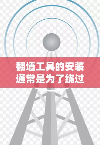翻墙工具的安装通常是为了绕过网络限制,访问被屏蔽的网站或内容。然而,在中国,使用翻墙工具可能涉及法律问题,用户需谨慎行事,确保遵守相关法律法规。以下是一些常用翻墙工具的示例及其大致安装步骤