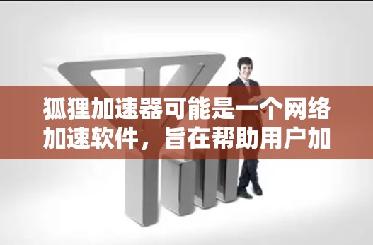 狐狸加速器可能是一个网络加速软件,旨在帮助用户加快网络连接速度。以下是一些可能的方法和建议,帮助你找到并下载这个软件 狐狸加速器可能是一个网络加速软件,旨在帮助用户加快网络连接速度。以下是一些可能的方法和建议,帮助你找到并下载这个软件